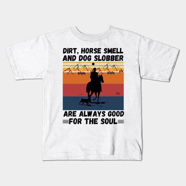 Dirt Horse Smell And Dog Slobber Are Always Good For The Soul Kids T-Shirt by JustBeSatisfied